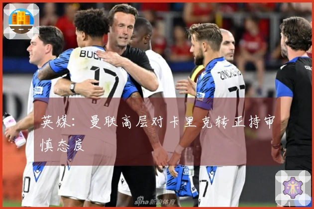 英媒：曼联高层对卡里克转正持审慎态度